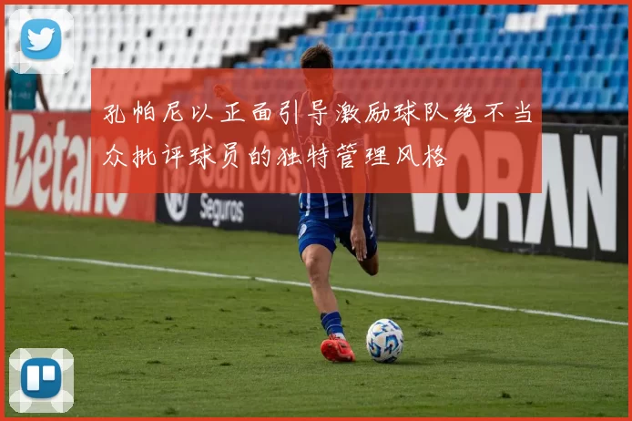 孔帕尼以正面引导激励球队绝不当众批评球员的独特管理风格